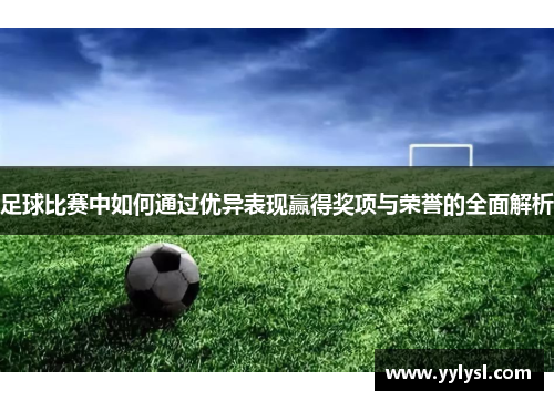 足球比赛中如何通过优异表现赢得奖项与荣誉的全面解析