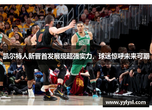 凯尔特人新晋首发展现超强实力，球迷惊呼未来可期