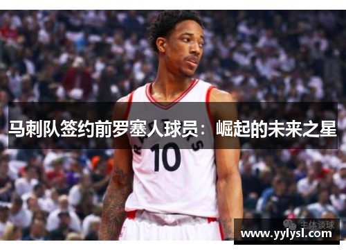 马刺队签约前罗塞人球员：崛起的未来之星